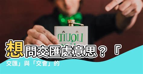 交匯處意思|詞語用法：「交匯」「交會」有不同